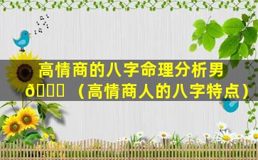 高情商的八字命理分析男 🍁 （高情商人的八字特点）